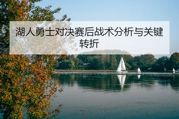 湖人勇士对决赛后战术分析与关键转折